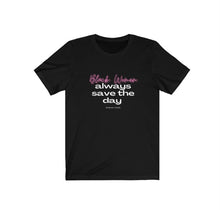 Load image into Gallery viewer, "Black Women Always Save The Day" Unisex Short Sleeve T-Shirt